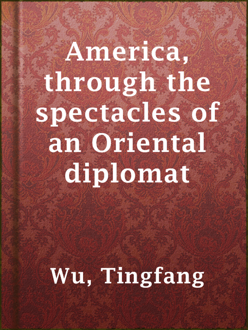 Title details for America, through the spectacles of an Oriental diplomat by Tingfang Wu - Wait list